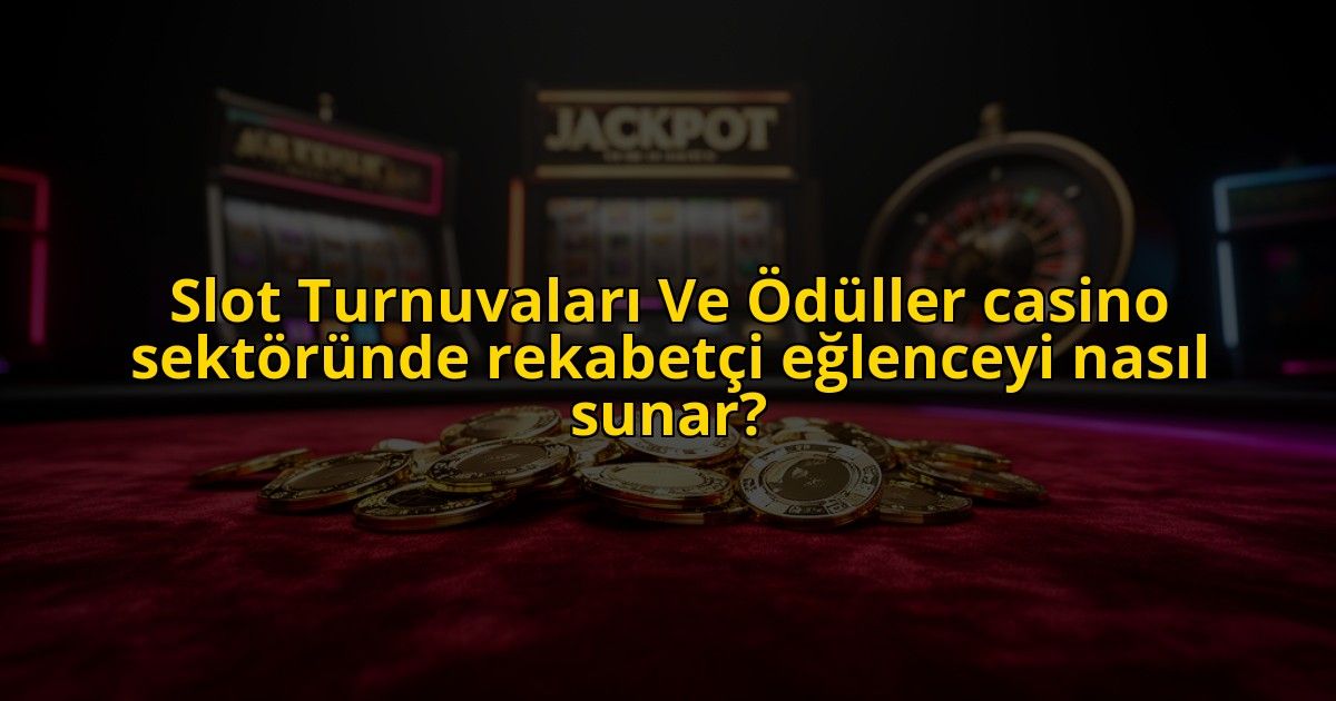 Slot-Turnuvalari-Ve-Oduller-casino-sektorunde-rekabetci-eglenceyi-nasil-sunar-overlay-1773700831.jpg